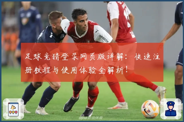 足球竞猜登录网页版详解：快速注册教程与使用体验全解析！