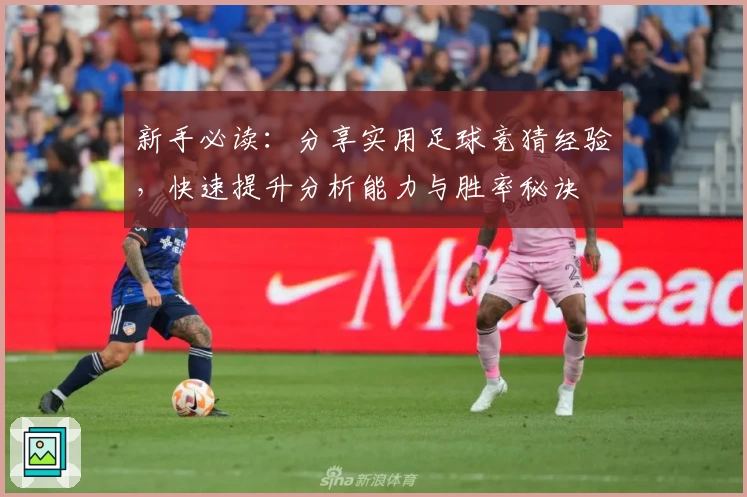 新手必读：分享实用足球竞猜经验，快速提升分析能力与胜率秘诀