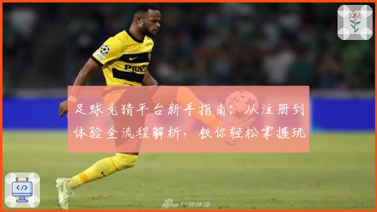 足球竞猜平台新手指南：从注册到体验全流程解析，教你轻松掌握玩法秘诀