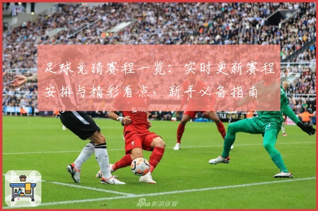 足球竞猜赛程一览：实时更新赛程安排与精彩看点，新手必备指南