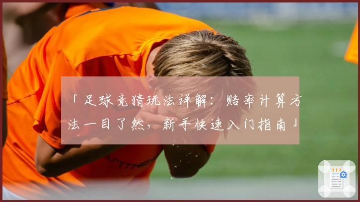「足球竞猜玩法详解：赔率计算方法一目了然，新手快速入门指南」