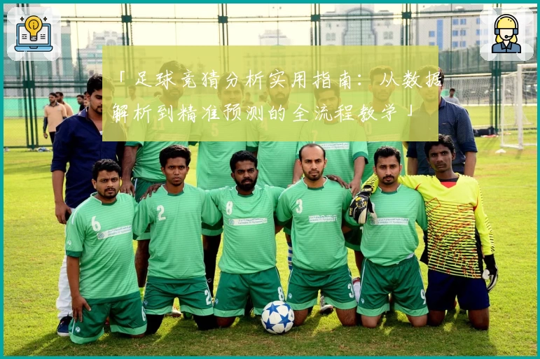 「足球竞猜分析实用指南：从数据解析到精准预测的全流程教学」
