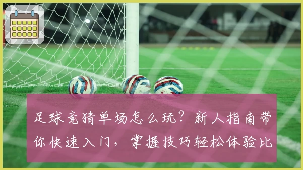 足球竞猜单场怎么玩？新人指南带你快速入门，掌握技巧轻松体验比赛激情